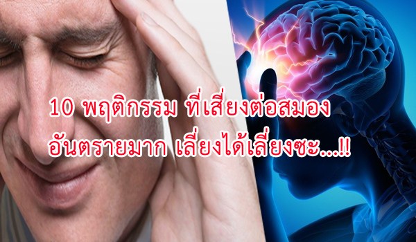10 พฤติกรรม ที่เสี่ยงต่อสมอง อันตรายมาก เลี่ยงได้เลี่ยงซะ?!!
