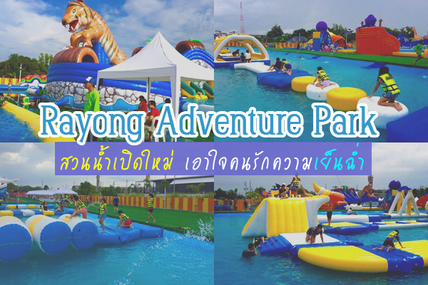 สวนน้ำระยองเปิดแล้วนะ !! Rayong Adventure Park สวนน้ำบ้านลมที่ใหญ่ที่สุดในภาคตะวันออก